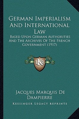 German Imperialism And International Law: Based Upon German Authorities And The Archives Of The French Government (1917)