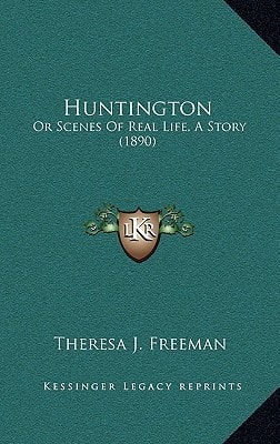 Huntington: Or Scenes Of Real Life, A Story (1890)