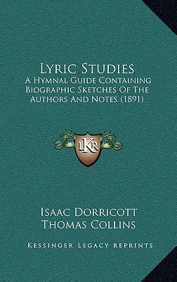 Lyric Studies: A Hymnal Guide Containing Biographic Sketches Of The Authors And Notes (1891)