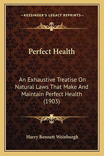 Perfect Health: An Exhaustive Treatise On Natural Laws That Make And Maintain Perfect Health (1903)