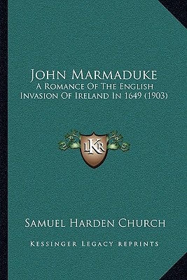 John Marmaduke: A Romance Of The English Invasion Of Ireland In 1649 (1903)