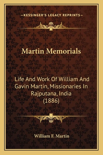 Martin Memorials: Life And Work Of William And Gavin Martin, Missionaries In Rajputana, India (1886)