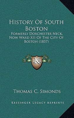 History Of South Boston: Formerly Dorchester Neck, Now Ward XII Of The City Of Boston (1857)