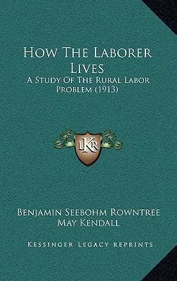 How The Laborer Lives: A Study Of The Rural Labor Problem (1913)