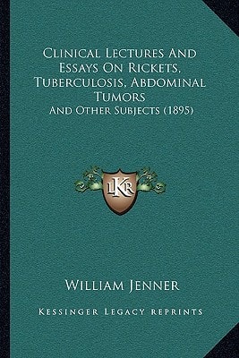 Clinical Lectures And Essays On Rickets, Tuberculosis, Abdominal Tumors: And Other Subjects (1895)