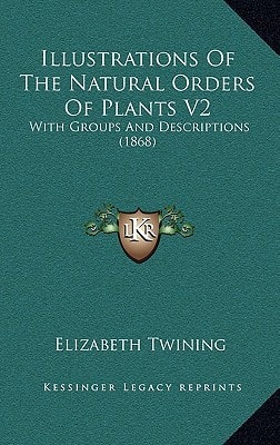 Illustrations Of The Natural Orders Of Plants V2: With Groups And Descriptions (1868)
