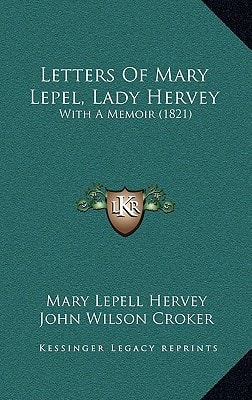 Letters Of Mary Lepel, Lady Hervey: With A Memoir (1821)