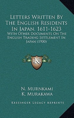 Letters Written By The English Residents In Japan, 1611-1623: With Other Documents On The English Trading Settlement In Japan (1900)