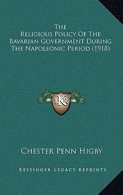 The Religious Policy Of The Bavarian Government During The Napoleonic Period (1918)