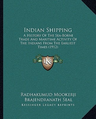 Indian Shipping: A History Of The Sea-Borne Trade And Maritime Activity Of The Indians From The Earliest Times (1912)