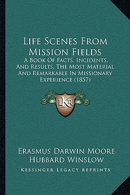 Life Scenes From Mission Fields: A Book Of Facts, Incidents, And Results, The Most Material And Remarkable In Missionary Experience (1857)