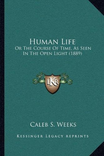 Human Life: Or The Course Of Time, As Seen In The Open Light (1889)