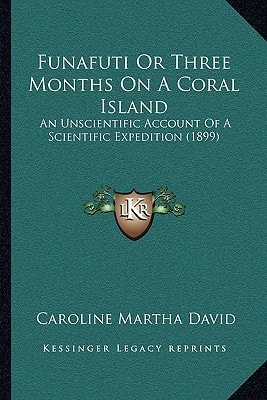 Funafuti Or Three Months On A Coral Island: An Unscientific Account Of A Scientific Expedition (1899)