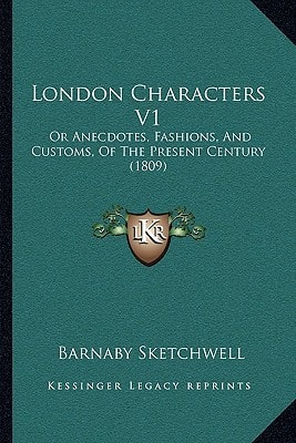 London Characters V1: Or Anecdotes, Fashions, And Customs, Of The Present Century (1809)