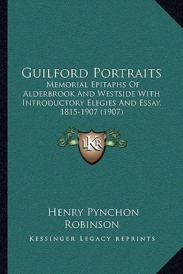 Guilford Portraits: Memorial Epitaphs Of Alderbrook And Westside With Introductory Elegies And Essay, 1815-1907 (1907)