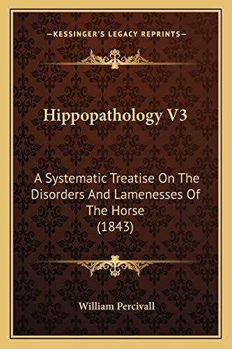 Hippopathology V3: A Systematic Treatise On The Disorders And Lamenesses Of The Horse (1843)