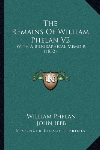 The Remains Of William Phelan V2: With A Biographical Memoir (1832)