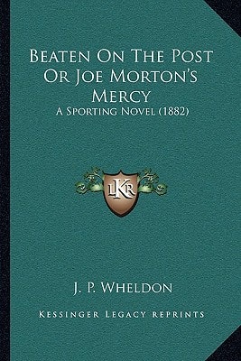 Beaten On The Post Or Joe Morton's Mercy: A Sporting Novel (1882)