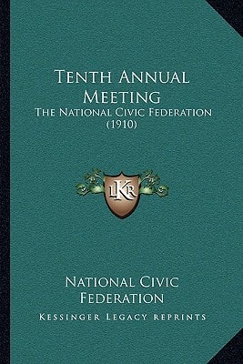 Tenth Annual Meeting: The National Civic Federation (1910)