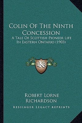 Colin Of The Ninth Concession: A Tale Of Scottish Pioneer Life In Eastern Ontario (1903)