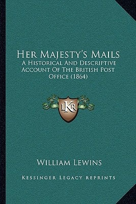 Her Majesty's Mails: A Historical And Descriptive Account Of The British Post Office (1864)