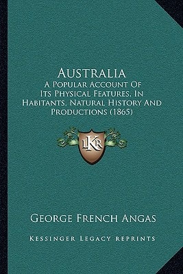Australia: A Popular Account Of Its Physical Features, In Habitants, Natural History And Productions (1865)
