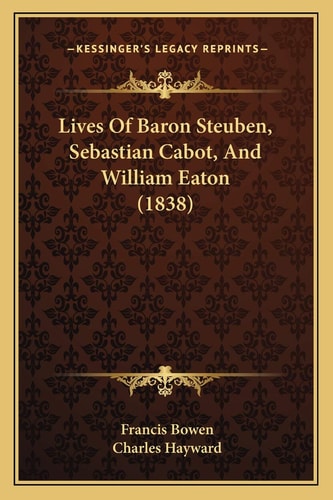 Lives Of Baron Steuben, Sebastian Cabot, And William Eaton (1838)