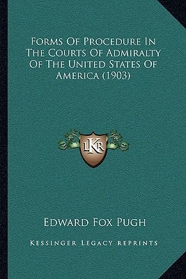 Forms Of Procedure In The Courts Of Admiralty Of The United States Of America (1903)