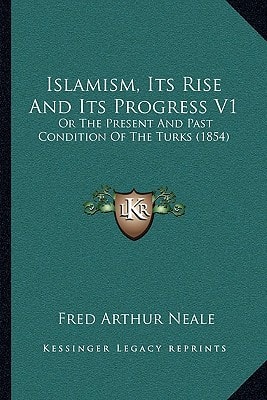 Islamism, Its Rise And Its Progress V1: Or The Present And Past Condition Of The Turks (1854)