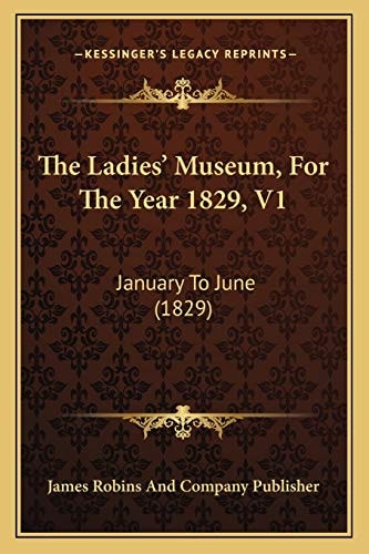 The Ladies' Museum, For The Year 1829, V1: January To June (1829)