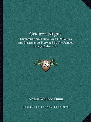 Gridiron Nights: Humorous And Satirical Views Of Politics And Statesmen As Presented By The Famous Dining Club (1915)