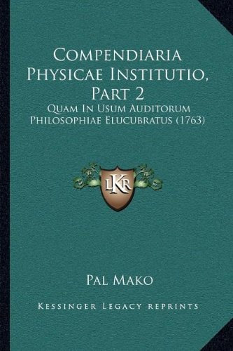 Compendiaria Physicae Institutio, Part 2: Quam In Usum Auditorum Philosophiae Elucubratus (1763)