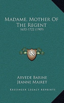 Madame, Mother Of The Regent: 1652-1722 (1909)