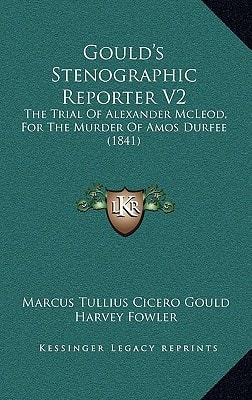 Gould's Stenographic Reporter V2: The Trial Of Alexander McLeod, For The Murder Of Amos Durfee (1841)
