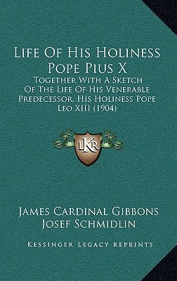 Life Of His Holiness Pope Pius X: Together With A Sketch Of The Life Of His Venerable Predecessor, His Holiness Pope Leo XIII (1904)