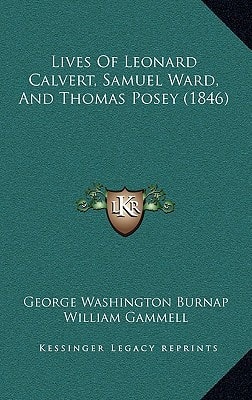 Lives Of Leonard Calvert, Samuel Ward, And Thomas Posey (1846)