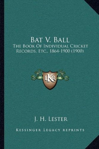 Bat V. Ball: The Book Of Individual Cricket Records, Etc., 1864-1900 (1900)