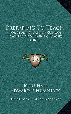 Preparing To Teach: For Study By Sabbath-School Teachers And Training Classes (1875)