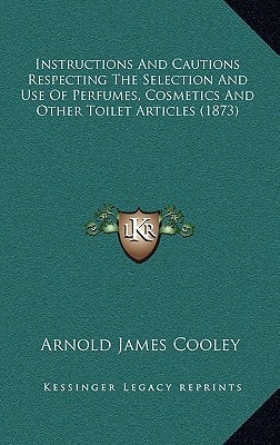 Instructions And Cautions Respecting The Selection And Use Of Perfumes, Cosmetics And Other Toilet Articles (1873)