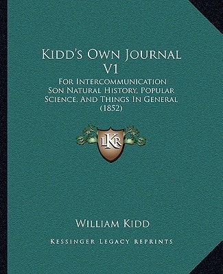 Kidd's Own Journal V1: For Intercommunication Son Natural History, Popular Science, And Things In General (1852)