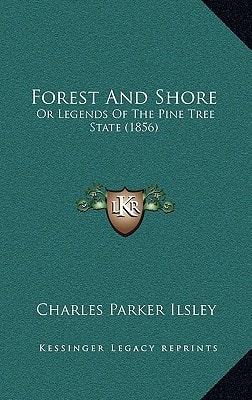 Forest And Shore: Or Legends Of The Pine Tree State (1856)