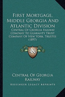 First Mortgage, Middle Georgia And Atlantic Division: Central Of Georgia Railway Company To Guaranty Trust Company Of New York, Trustee (1897)