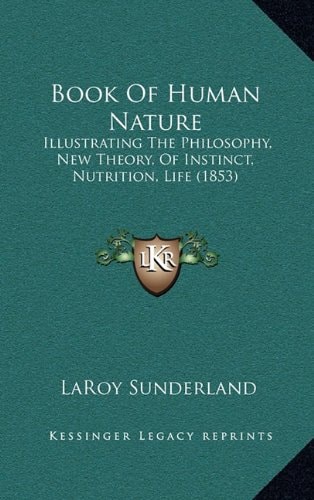 Book Of Human Nature: Illustrating The Philosophy, New Theory, Of Instinct, Nutrition, Life (1853)