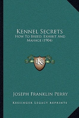 Kennel Secrets: How To Breed, Exhibit And Manage (1904)
