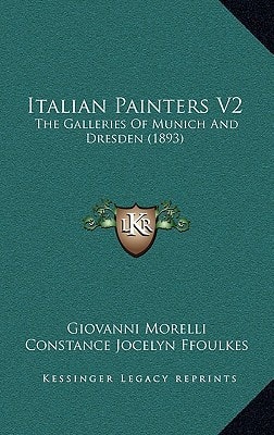 Italian Painters V2: The Galleries Of Munich And Dresden (1893)