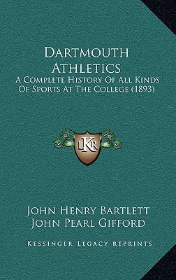 Dartmouth Athletics: A Complete History Of All Kinds Of Sports At The College (1893)