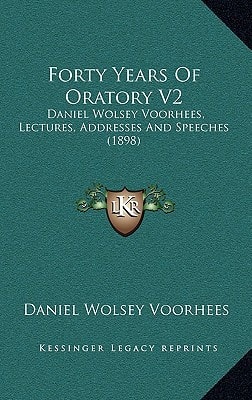 Forty Years Of Oratory V2: Daniel Wolsey Voorhees, Lectures, Addresses And Speeches (1898)