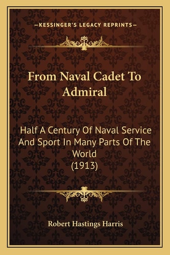 From Naval Cadet To Admiral: Half A Century Of Naval Service And Sport In Many Parts Of The World (1913)