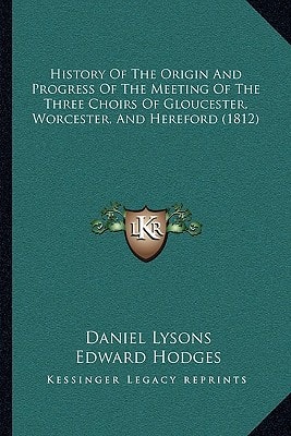 History Of The Origin And Progress Of The Meeting Of The Three Choirs Of Gloucester, Worcester, And Hereford (1812)