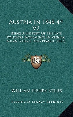 Austria In 1848-49 V2: Being A History Of The Late Political Movements In Vienna, Milan, Venice, And Prague (1852)